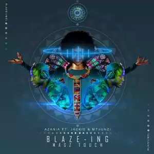 Azania - Blaze-ing (Mags Touch) feat. Jackie & Mthunzi